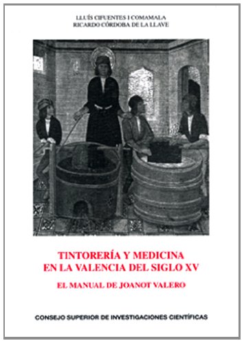 Tintorería y medicina en la Valencia del siglo XV : el manual de Joanot Valero: El manual de Joanot Valero: 70 (Anejos del Anuario de Estudios Medievales)