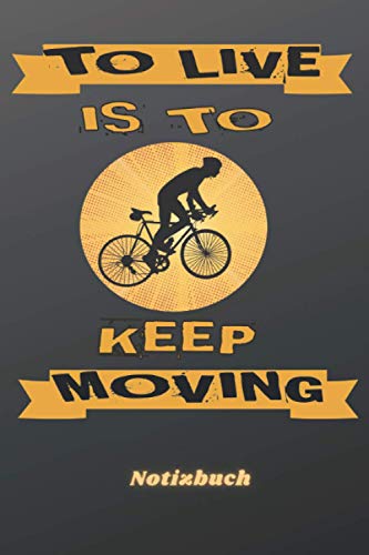 To live is to keep Moving Notizbuch: Geschenkidee mit Fahrrad Motiv für Radfahrer, Biker und Mountainbike-Fans. Handliches Din A5 Format liniert