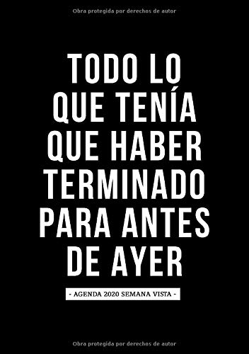 Todo lo que tenía que haber terminado para antes de ayer: Agenda 2020 semana vista: Del 1 de enero de 2020 al 31 de diciembre de 2020: Diario, ... y mensual español: en blanco y negro 141-7