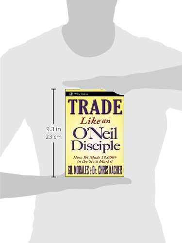 Trade Like an O'Neil Disciple: How We Made Over 18,000% in the Stock Market: 494 (Wiley Trading)