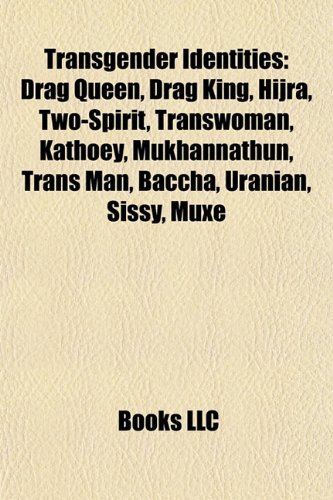 Transgender identities: Drag queen, Drag king, Hijra, Two-Spirit, Kathoey, Trans woman, Mukhannathun, Bacha bazi, Trans man, Uranian, Sissy: Drag ... We'wha, Fakaleiti, Travesti, Khanith, Lhamana