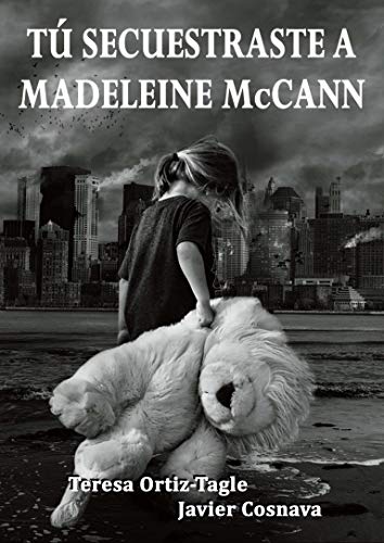 TÚ SECUESTRASTE A MADELEINE McCANN (Serie Gloria Goldar nº 3)
