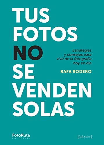 Tus fotos no se venden solas: Estrategias y consejos para vivir de la fotografía hoy en día: 35 (FotoRuta)