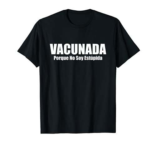Vacunada Porque No Soy Estúpida Camiseta