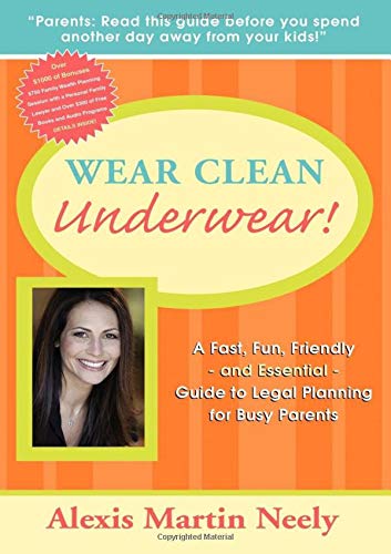 Wear Clean Underwear!: A Fast, Fun, Friendly and Essential Guide to Legal Planning for Busy Parents