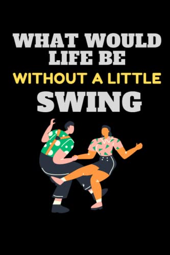 What would life be without a little Swing: Composition Notebook Swing Dance , Lined Journal Notebook for Girls,Women,men,Swing Dancers, Worship ... Journal,Swing Dance Gifts, Swing Dancer