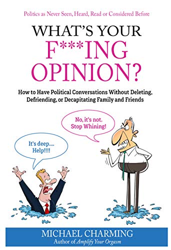 What's Your F***ing Opinion?: How to Have Political Conversations Without Deleting, Defriending, or Decapitating Family and Friends (English Edition)