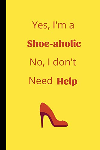 Yes I'm a Shoe-Aholic No I don't Need Help: Funny Women's Shoe Notebook / Journal (6" x 9") [Idioma Inglés]
