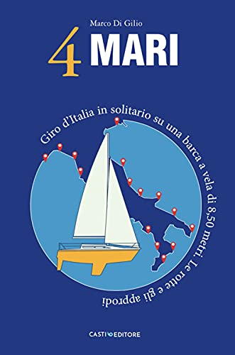 4 Mari. Giro d’Italia in solitario su un barca a vela di 8,50 metri. Le rotte e gli approdi