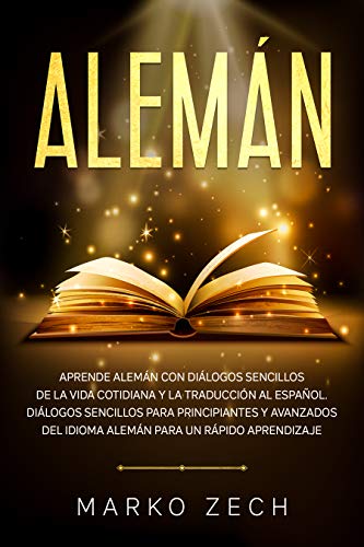 Alemán: Aprende alemán con diálogos sencillos de la vida cotidiana y la traducción al español. Diálogos sencillos para principiantes y avanzados del idioma alemán para un rápido aprendizaje