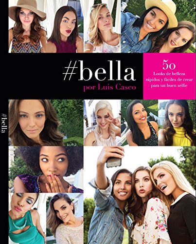 #bella por Luis Casco. 50 Looks de belleza rápidos y fáciles de crear para un buen selfie (Spanish)