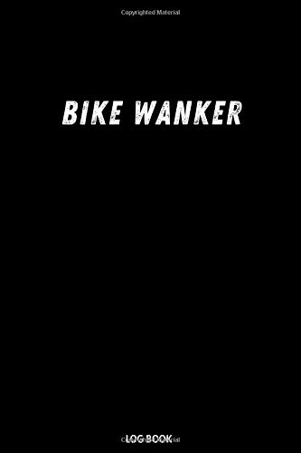 Bike Wanker: Funny Cyclist Log Book Gift Ideas for Cycling Bicycle Lover Men and Women, Biker Present for Christmas and Birthday