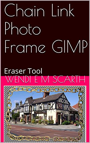 Chain Link Photo Frame GIMP: Eraser Tool (GIMP Made Easy by Wendi E M Scarth Book 30) (English Edition)