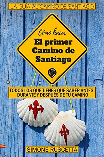 Como hacer el primer Camino de Santiago: Todo lo que debes saber para prepararte al Camino De La Vida