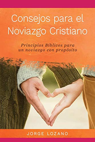 Consejos para el Noviazgo Cristiano: Principios Bíblicos para un Noviazgo con Propósito
