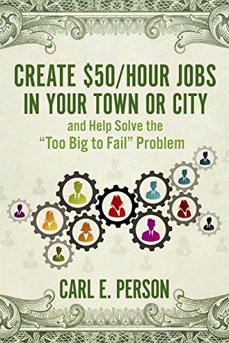 Create $50/Hour Jobs in Your Town or City: and Help Solve the "Too Big to Fail" Problem (English Edition)