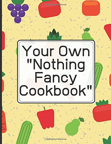 Create Your Own "Nothing Fancy Cookbook" Write in your 120 favorite recipes in one place. Ingredients+Directions.: A great gift for foodies, friends ... catalog their delicious culinary creations.