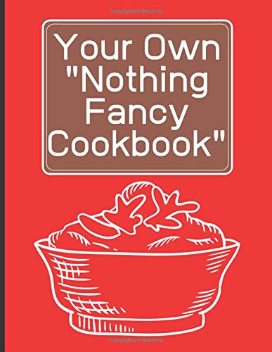 Create Your Own "Nothing Fancy Cookbook" Write in your 120 favorite recipes in one place. Ingredients+Directions.: A great gift for foodies, friends ... catalog their delicious culinary creations.