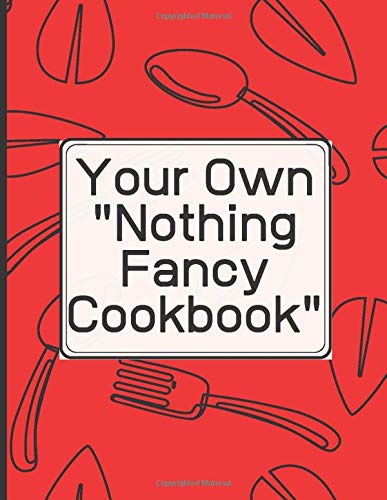 Create Your Own "Nothing Fancy Cookbook" Write in your 120 favorite recipes in one place. Ingredients+Directions.: A great gift for foodies, friends ... catalog their delicious culinary creations.