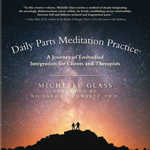 Daily Parts Meditation Practice(c): A Journey of Embodied Integration for Clients and Therapists