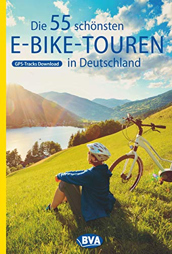 Die 55 schönsten E-Bike-Touren in Deutschland mit GPS-Tracks Download (Die schönsten Radtouren und Radfernwege in Deutschland) (German Edition)