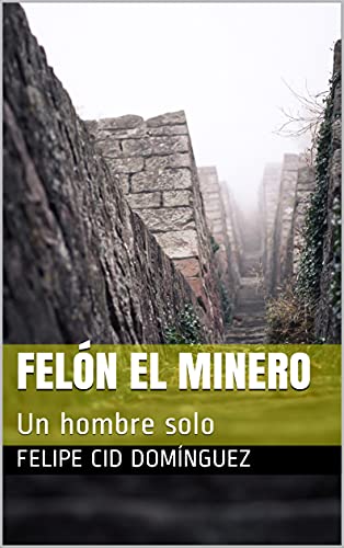 Felón el minero: Un hombre solo