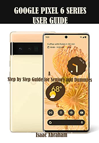 GOOGLE PIXEL 6 SERIES USER GUIDE: A Step by Step Guide for Seniors and Dummies (English Edition)