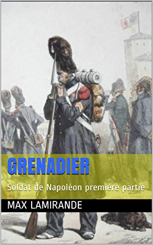 Grenadier : Soldat de Napoléon première partie (Grenadier de Napoléon t. 1) (French Edition)