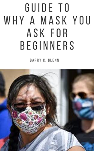 Guide To Why A Mask You ask For Beginners : Mask, a form of disguise or concealment usually worn over or in front of the face to hide the identity of a ... own features to establish (English Edition)