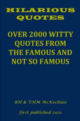 HILARIOUS QUOTES: OVER 2000 WITTY QUOTES FROM THE FAMOUS AND NOT SO FAMOUS