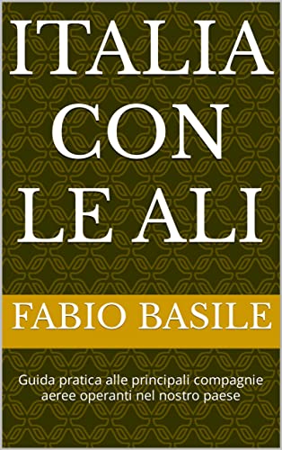 Italia con le ali: Guida pratica alle principali compagnie aeree operanti nel nostro paese (Italian Edition)