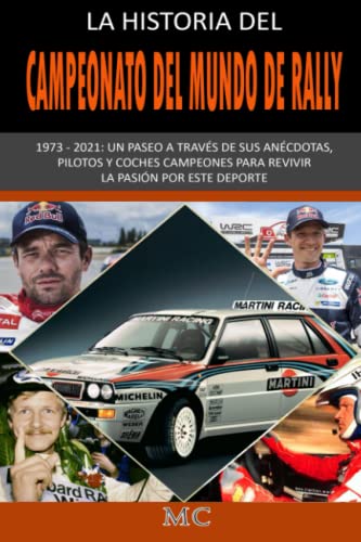 LA HISTORIA DEL CAMPEONATO DEL MUNDO DE RALLY: 1973 – 2020: Un paseo a través de sus anécdotas, pilotos y coches campeones para revivir la pasión por este deporte