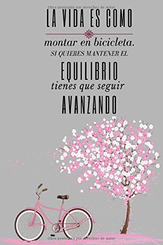 La vida es como montar en bicicleta si quieres mantener el equilibrio, tienes que seguir avanzando:Cuaderno con Frase Motivadora y Bonito Diario con ... para mujeres y mas Cuaderno para Regalo