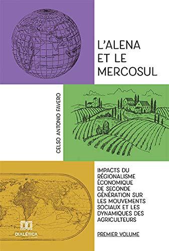 L'alena et le Mercosul - Volume 1: impacts du régionalisme économique de seconde génération sur les mouvements sociaux et les dynamiques des agriculteurs (French Edition)