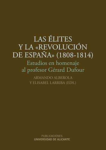 Las élites y la "Revolución de España" (1808-1814): Estudios en homenaje al profesor Gérard Dufour (Monografías)