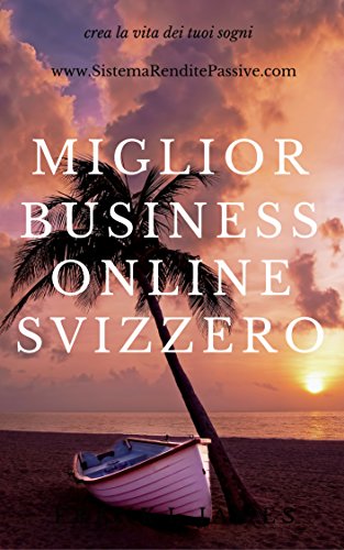 Miglior Business Online Svizzero: i migliori business online italiani ed europei per lavorare da casa in cash flow grazie a un sistema di rendite passive ... Rendite Passive Vol. 1) (Italian Edition)