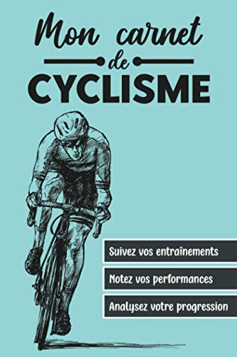 Mon Carnet de Cyclisme: Journal de bord pour planifier et suivre vos objectifs d’entraînement | livre de cycliste détaillé pour Mesurer vos ... | Idée cadeau pour les amoureux de vélo