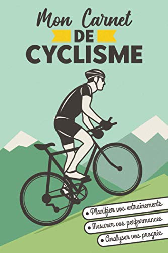 Mon Carnet de Cyclisme: Journal de bord pour planifier et suivre vos objectifs d’entraînement | livre de cycliste détaillé pour Mesurer vos ... | Idée cadeau pour les amoureux de vélo