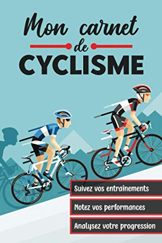 Mon Carnet de Cyclisme: Journal de bord pour planifier et suivre vos objectifs d’entraînement | livre de cycliste détaillé pour Mesurer vos ... | Idée cadeau pour les amoureux de vélo