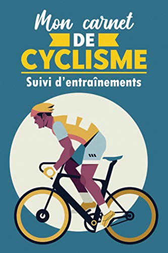 Mon Carnet de Cyclisme - Suivi d’entraînement: Journal de bord pour planifier et suivre vos objectifs d’entraînement | livre de cycliste détaillé pour ... | Idée cadeau pour les amoureux de vélo