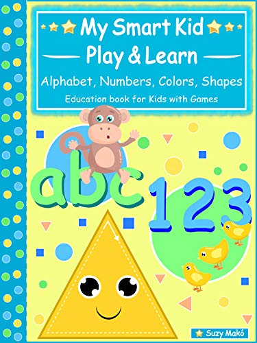 My Smart Kids - Play & Learn - abc Alphabet, 123 Numbers, Colors, Shapes: Education book for Kids with Games (English Edition)