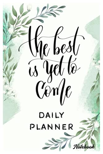 Notebook - 2021-2022 Daily Planner, List your daily priorities to stay focused throughout the day 439: The best is yet to come Notebook Planner - 6x9 ... Do List Notebook, Daily Organizer, 114 Pages