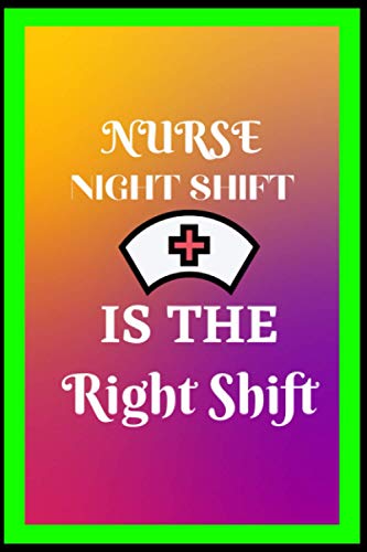 Nurse Night Shift Is The Right Shift: Best nurse inspirational gift for night shift nursing student Blank Line school size notebook for night shift ... for night shift nurses & nursing job holder