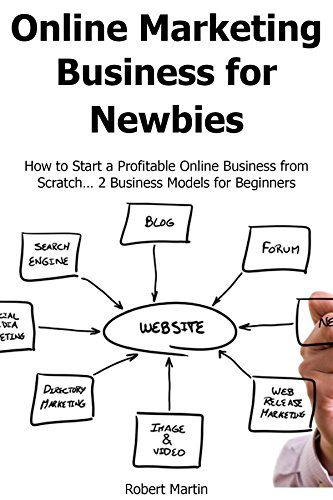 ONLINE MARKETING BUSINESS FOR NEWBIES: How to Start a Profitable Online Business from Scratch… 2 Business Models for Beginners (English Edition)