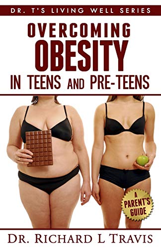 Overcoming Obesity in Teens and Pre-Teens: A Parent's Guide: 8 (Dr. T's Living Well Series)