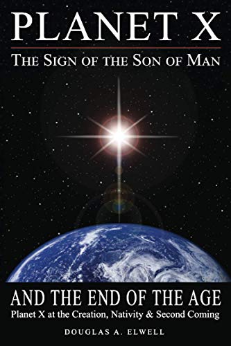 Planet X, the Sign of the Son of Man, and the End of the Age: Planet X at the Creation, Nativity & Second Coming: 1 (The Revelation Series)