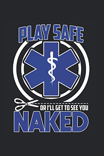 Play Safe Or I'll Get To See You Naked: Funny EMT Paramedic Notebkook for EMS Emergency Medical Service Workers - Appreciation Gift Idea - 120 Lined Pages, 6x9 Inches, Matte Soft Cover