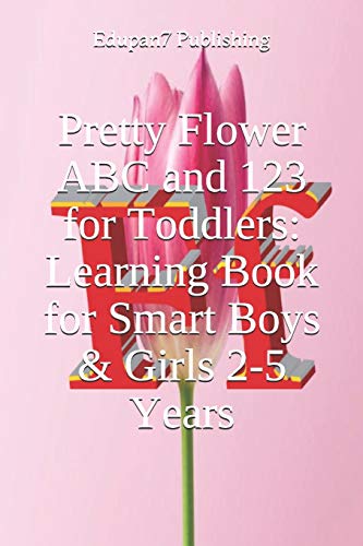 Pretty Flower ABC and 123 for Toddlers: Learning Book for Smart Boys & Girls 2-5 Years: Pretty Letters and Numbers Learning Book For Kindergarten and Preschool Kids