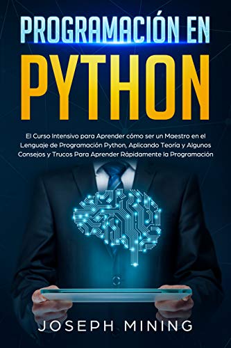 Programación en Python: El curso intensivo para aprender como ser un Maestro en el lenguaje de programación Python