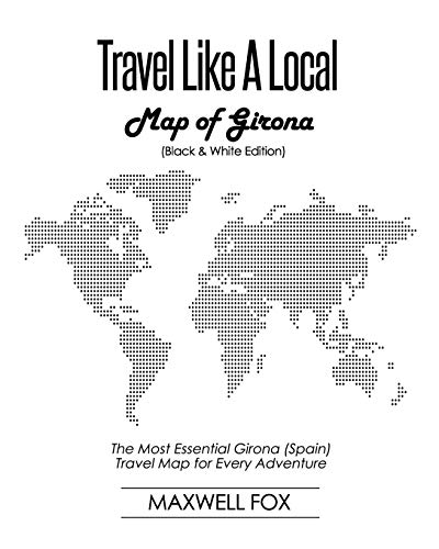 Travel Like a Local - Map of Girona (Black and White Edition): The Most Essential Girona (Spain) Travel Map for Every Adventure [Idioma Inglés]
